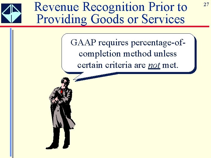 Revenue Recognition Prior to Providing Goods or Services GAAP requires percentage-ofcompletion method unless certain