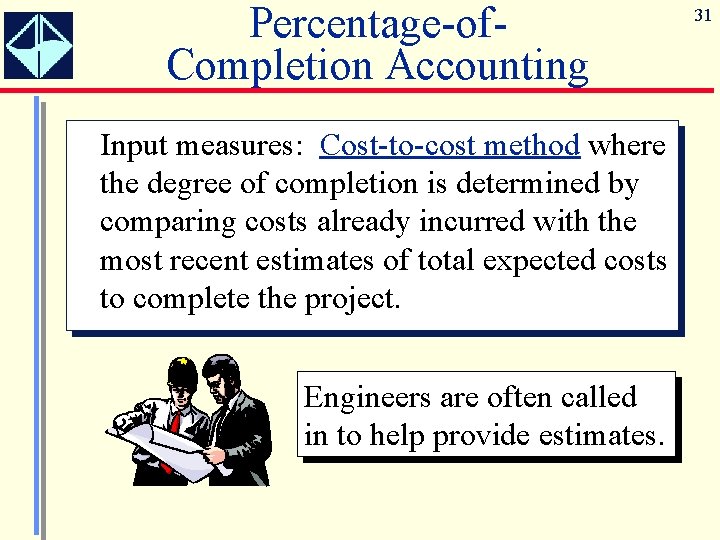 Percentage-of. Completion Accounting Input measures: Cost-to-cost method where the degree of completion is determined