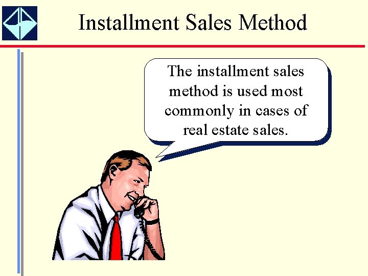 Installment Sales Method The installment sales method is used most commonly in cases of