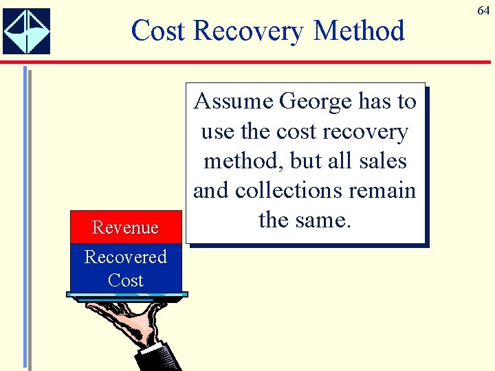 Cost Recovery Method Revenue Recovered Cost Assume George has to use the cost recovery