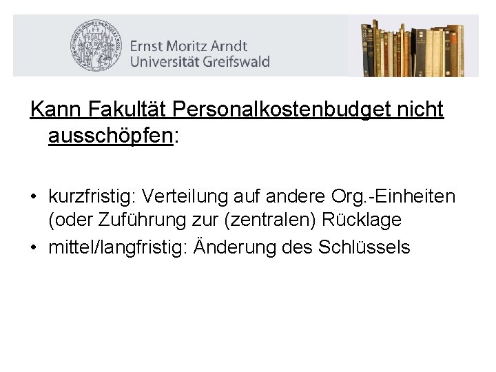 Kann Fakultät Personalkostenbudget nicht ausschöpfen: • kurzfristig: Verteilung auf andere Org. -Einheiten (oder Zuführung