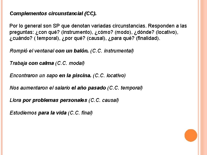 Complementos circunstancial (CC). Por lo general son SP que denotan variadas circunstancias. Responden a