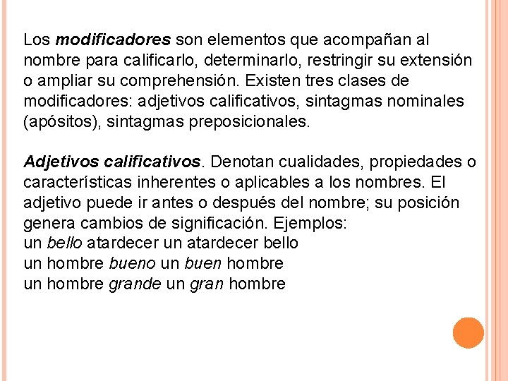Los modificadores son elementos que acompañan al nombre para calificarlo, determinarlo, restringir su extensión