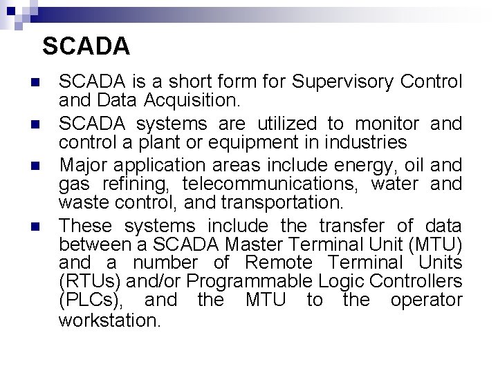 SCADA n n SCADA is a short form for Supervisory Control and Data Acquisition. SCADA n n SCADA is a short form for Supervisory Control and Data Acquisition.