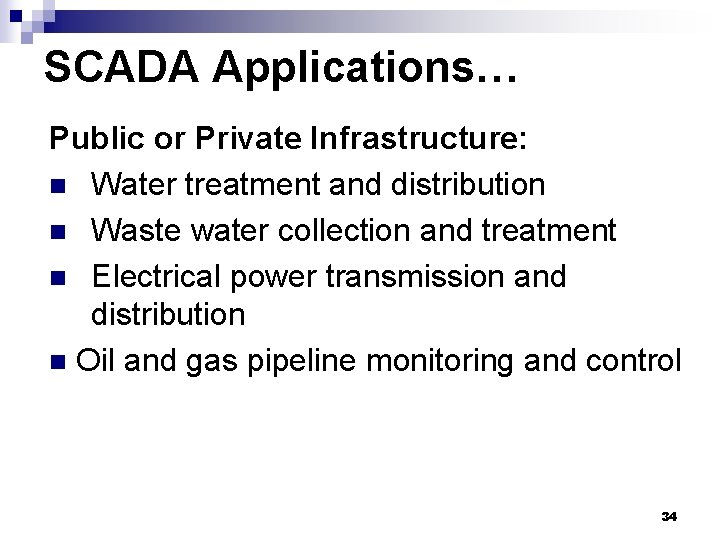 SCADA Applications… Public or Private Infrastructure: n Water treatment and distribution n Waste water SCADA Applications… Public or Private Infrastructure: n Water treatment and distribution n Waste water