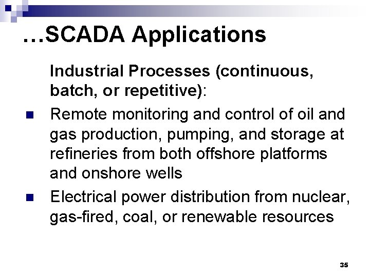 …SCADA Applications n n Industrial Processes (continuous, batch, or repetitive): Remote monitoring and control …SCADA Applications n n Industrial Processes (continuous, batch, or repetitive): Remote monitoring and control