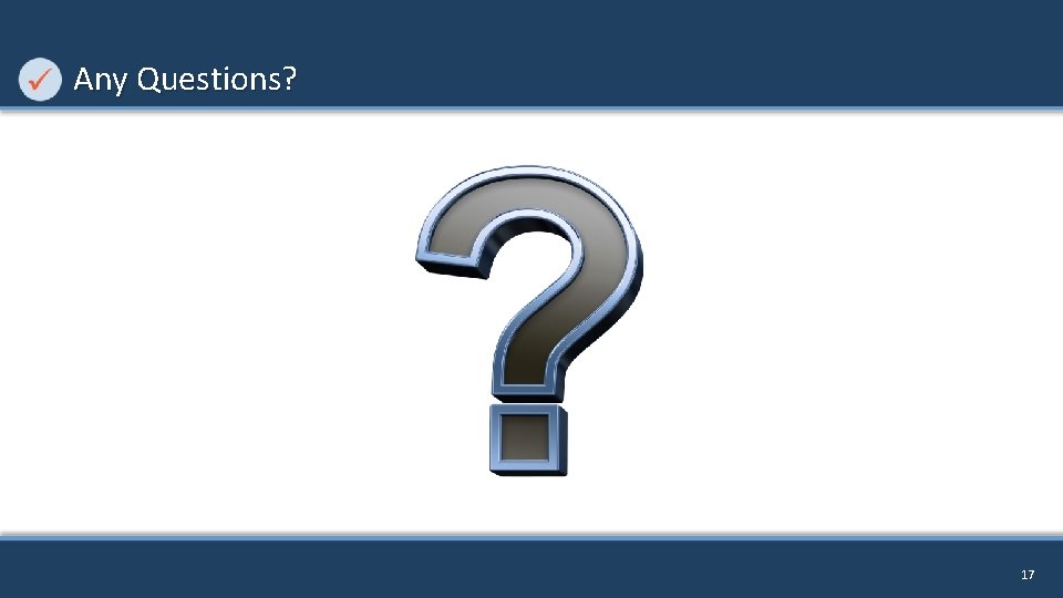 Any Questions? 17 