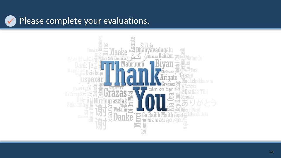 Please complete your evaluations. 19 