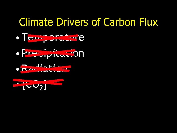 Climate Drivers of Carbon Flux • Temperature • Precipitation • Radiation • [CO 2]