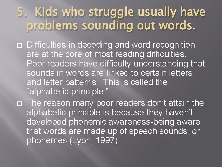 5. Kids who struggle usually have problems sounding out words. � � Difficulties in