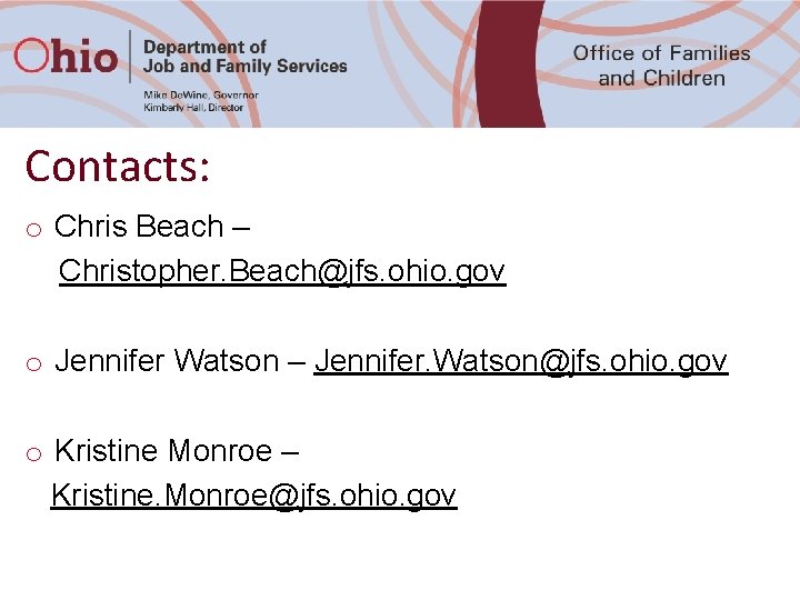 Contacts: o Chris Beach – Christopher. Beach@jfs. ohio. gov o Jennifer Watson – Jennifer.