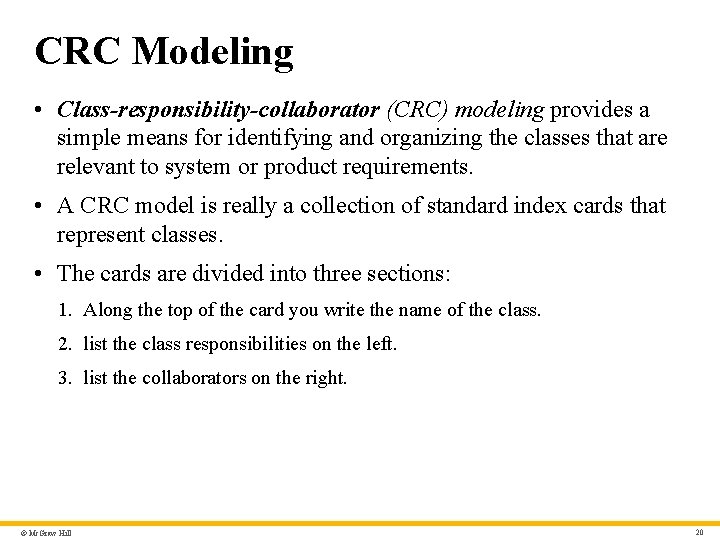 CRC Modeling • Class-responsibility-collaborator (CRC) modeling provides a simple means for identifying and organizing