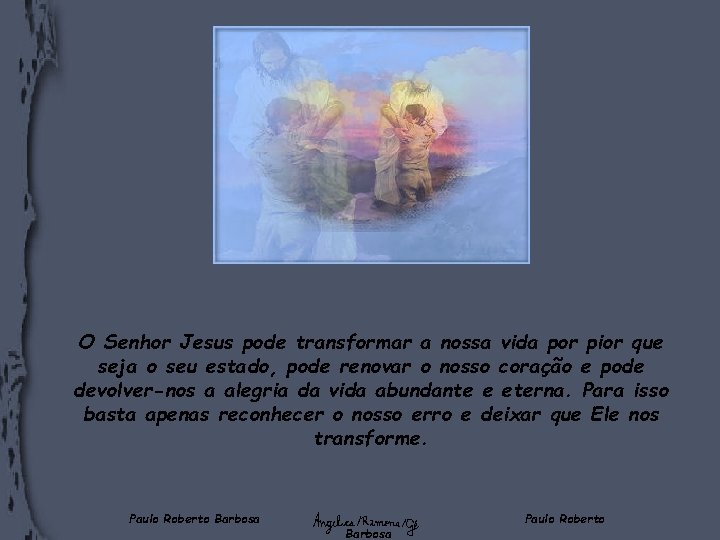 O Senhor Jesus pode transformar a nossa vida por pior que seja o seu
