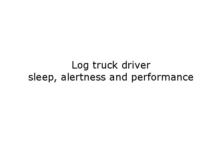 Log truck driver sleep, alertness and performance 