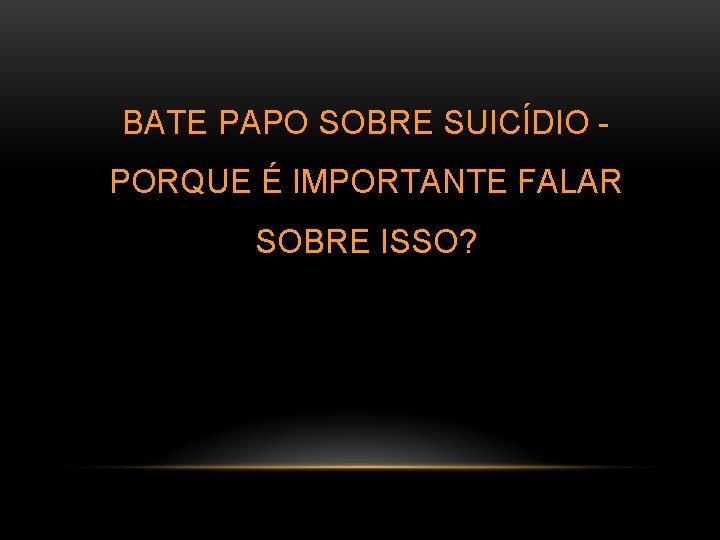 BATE PAPO SOBRE SUICÍDIO PORQUE É IMPORTANTE FALAR SOBRE ISSO? 