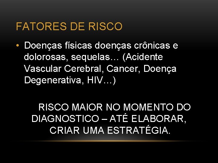 FATORES DE RISCO • Doenças físicas doenças crônicas e dolorosas, sequelas… (Acidente Vascular Cerebral,