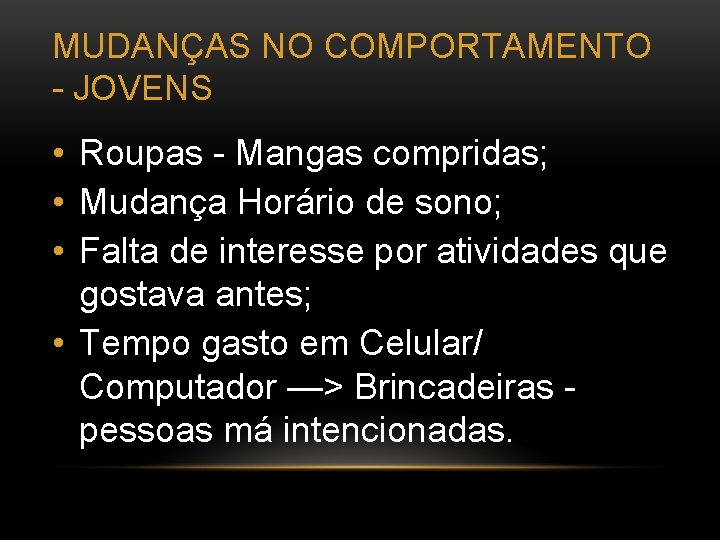 MUDANÇAS NO COMPORTAMENTO - JOVENS • Roupas - Mangas compridas; • Mudança Horário de