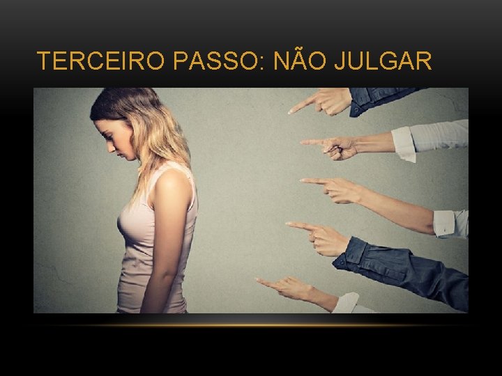 TERCEIRO PASSO: NÃO JULGAR 