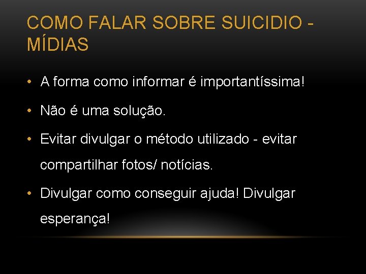 COMO FALAR SOBRE SUICIDIO MÍDIAS • A forma como informar é importantíssima! • Não