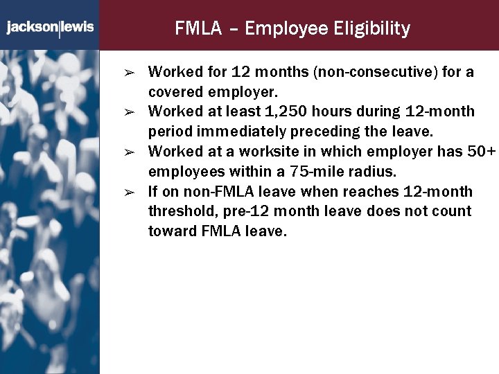 FMLA – Employee Eligibility ➢ ➢ Worked for 12 months (non-consecutive) for a covered