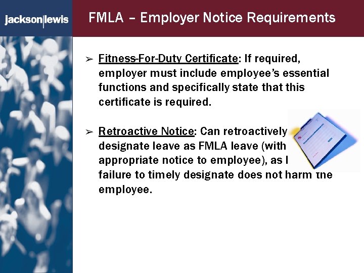 FMLA – Employer Notice Requirements ➢ Fitness-For-Duty Certificate: If required, employer must include employee’s