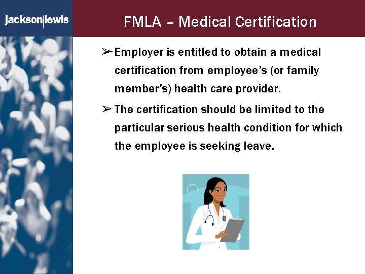 FMLA – Medical Certification ➢ Employer is entitled to obtain a medical certification from