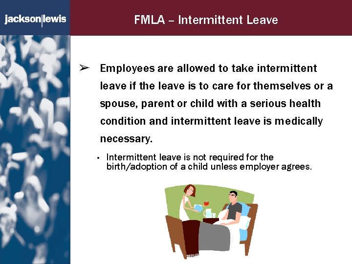 FMLA – Intermittent Leave ➢ Employees are allowed to take intermittent leave if the