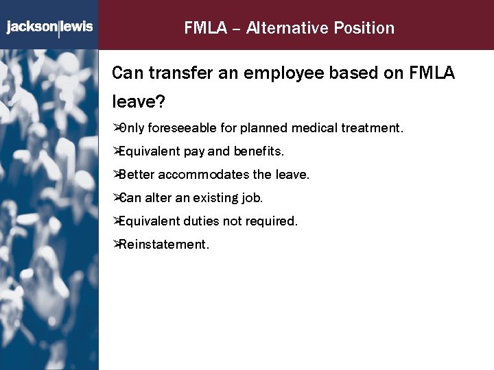 FMLA – Alternative Position Can transfer an employee based on FMLA leave? ➢ Only