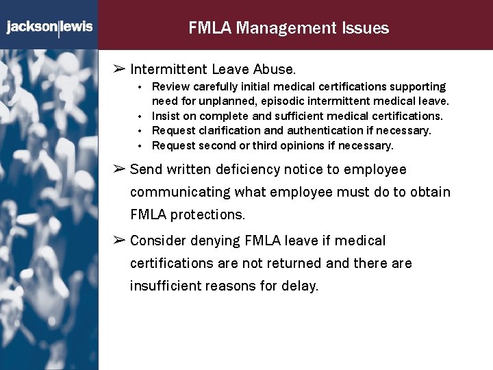FMLA Management Issues ➢ Intermittent Leave Abuse. • • Review carefully initial medical certifications