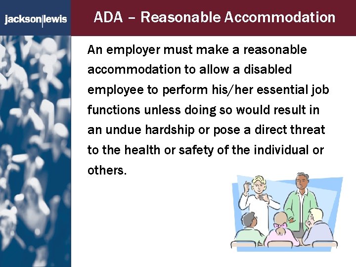 ADA – Reasonable Accommodation An employer must make a reasonable accommodation to allow a