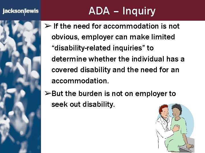 ADA – Inquiry ➢ If the need for accommodation is not obvious, employer can