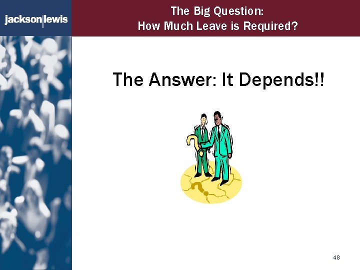 The Big Question: How Much Leave is Required? The Answer: It Depends!! 48 