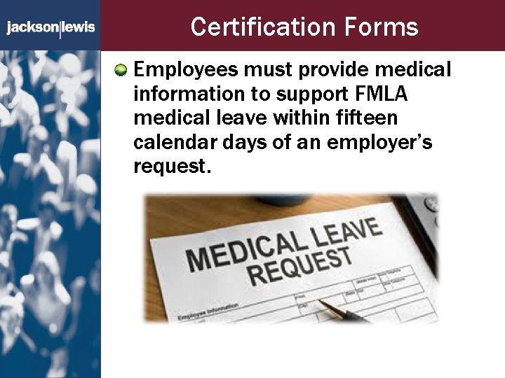 Certification Forms Employees must provide medical information to support FMLA medical leave within fifteen