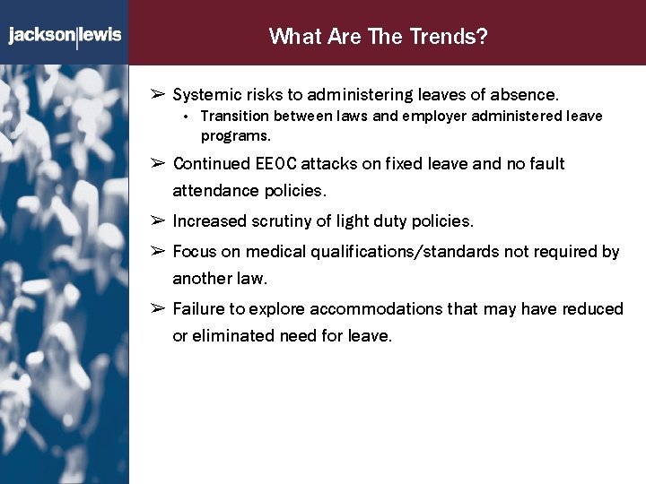 What Are The Trends? ➢ Systemic risks to administering leaves of absence. • Transition