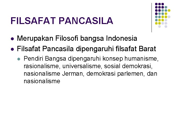 FILSAFAT PANCASILA l l Merupakan Filosofi bangsa Indonesia Filsafat Pancasila dipengaruhi filsafat Barat l