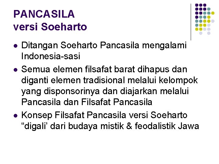 PANCASILA versi Soeharto l l l Ditangan Soeharto Pancasila mengalami Indonesia-sasi Semua elemen filsafat