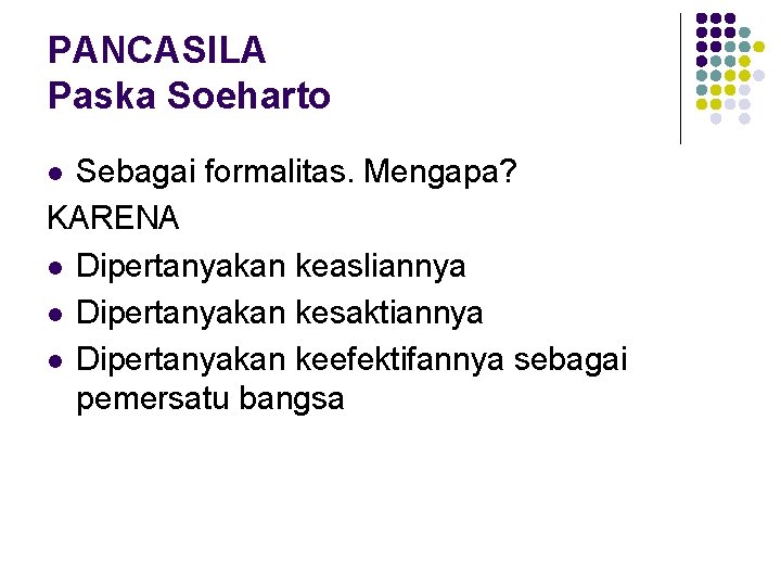 PANCASILA Paska Soeharto Sebagai formalitas. Mengapa? KARENA l Dipertanyakan keasliannya l Dipertanyakan kesaktiannya l