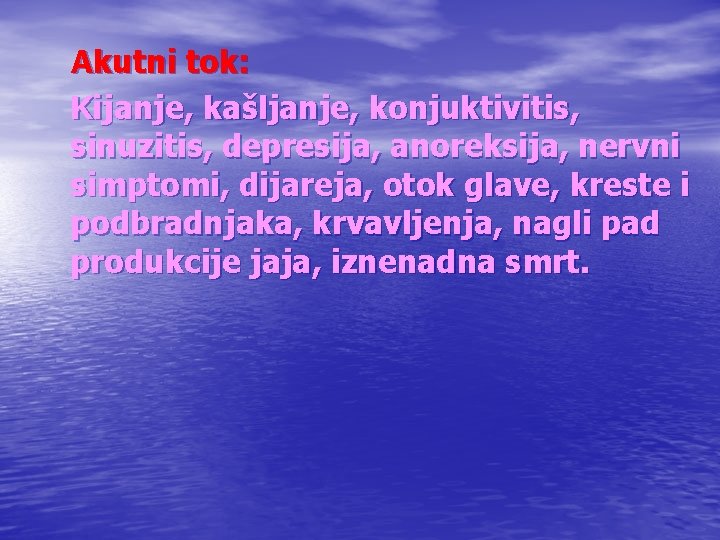 Akutni tok: Kijanje, kašljanje, konjuktivitis, sinuzitis, depresija, anoreksija, nervni simptomi, dijareja, otok glave, kreste