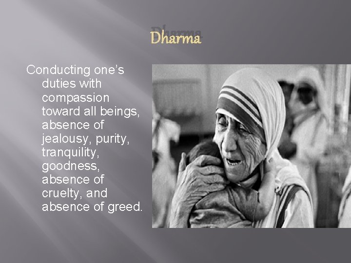Dharma Conducting one’s duties with compassion toward all beings, absence of jealousy, purity, tranquility,