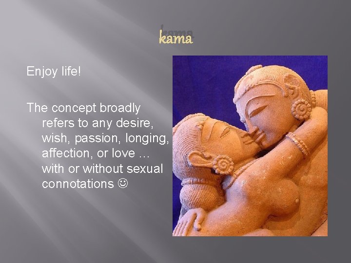 kama Enjoy life! The concept broadly refers to any desire, wish, passion, longing, affection,