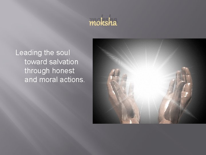 moksha Leading the soul toward salvation through honest and moral actions. 