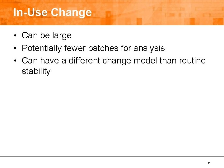 In-Use Change • Can be large • Potentially fewer batches for analysis • Can