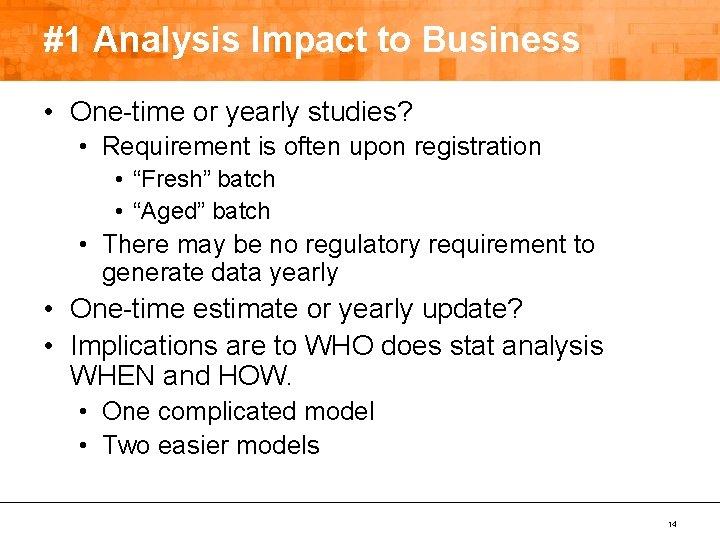 #1 Analysis Impact to Business • One-time or yearly studies? • Requirement is often