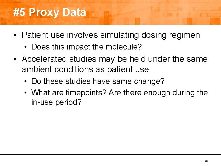 #5 Proxy Data • Patient use involves simulating dosing regimen • Does this impact