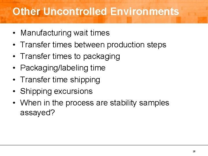 Other Uncontrolled Environments • • Manufacturing wait times Transfer times between production steps Transfer