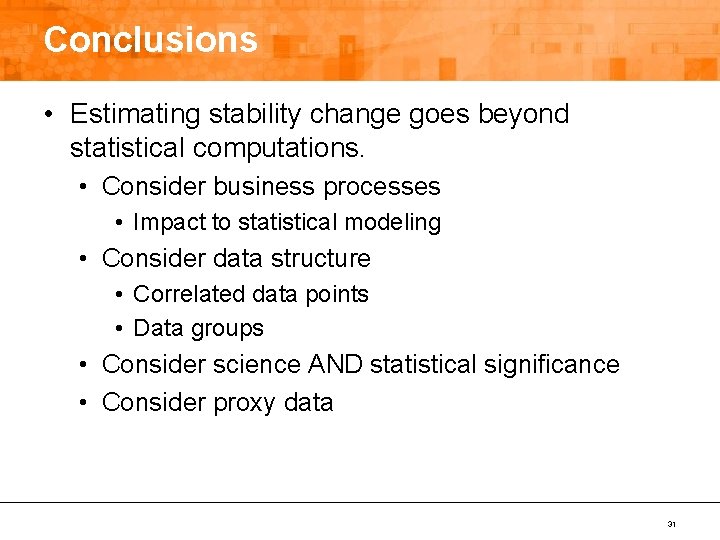 Conclusions • Estimating stability change goes beyond statistical computations. • Consider business processes •