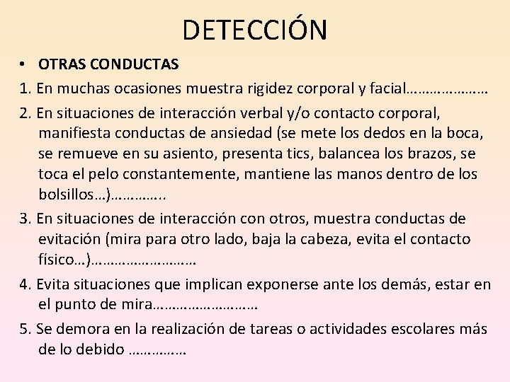 DETECCIÓN • OTRAS CONDUCTAS 1. En muchas ocasiones muestra rigidez corporal y facial………………… 2.
