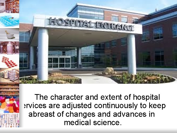 The character and extent of hospital services are adjusted continuously to keep abreast of