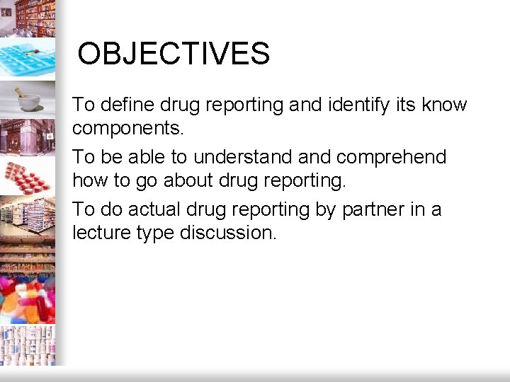 OBJECTIVES – To define drug reporting and identify its know components. – To be