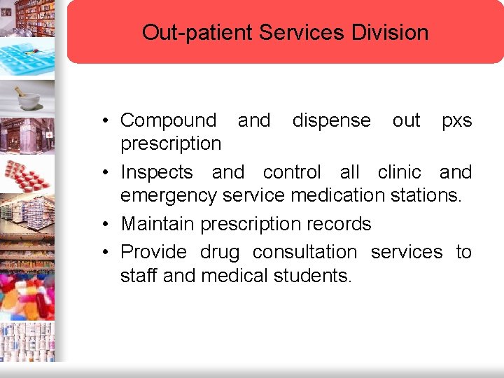 Out-patient Services Division • Compound and dispense out pxs prescription • Inspects and control